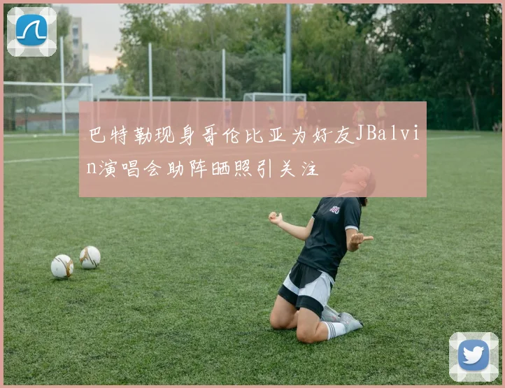 巴特勒现身哥伦比亚为好友JBalvin演唱会助阵晒照引关注